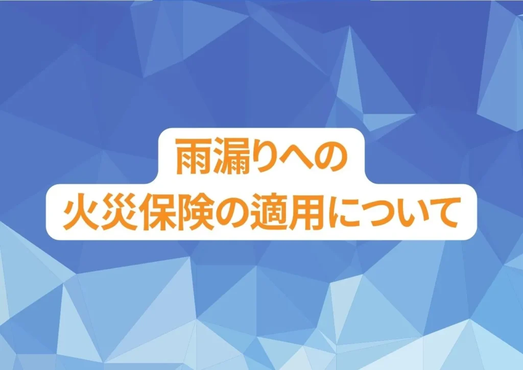 火災保険はどこまで使える？雨漏りへの火災保険の適用についてご紹介！